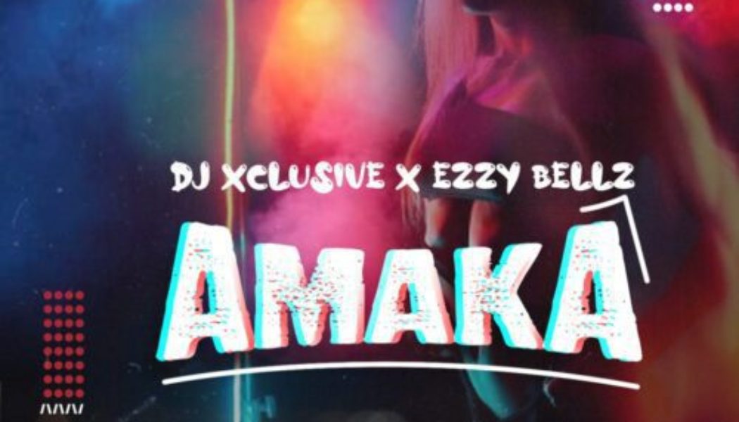 DJ Xclusive ft Ezzy Bellz – Amaka