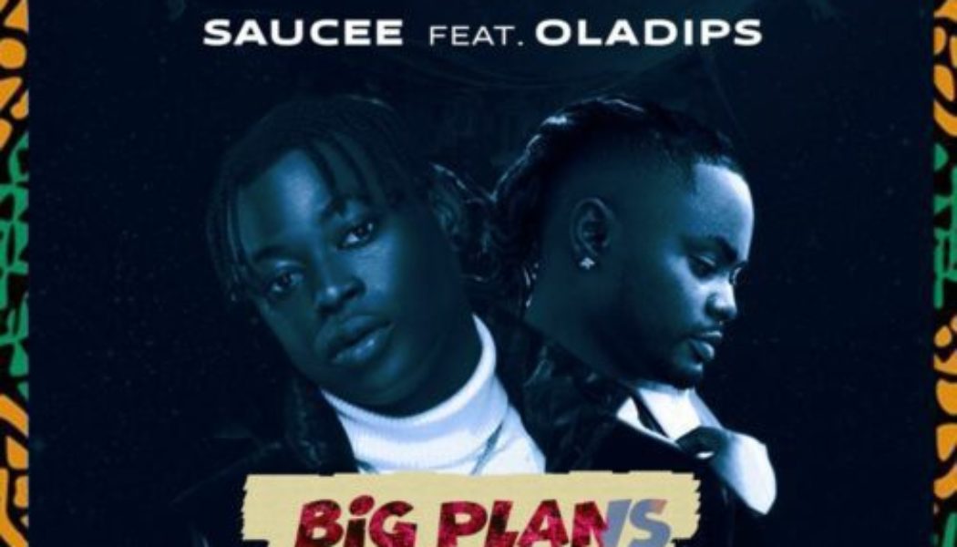 Saucee – Big Plans ft OlaDips