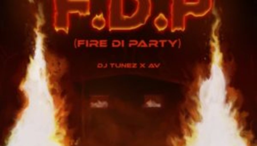 DJ Tunez – F.D.P (Fire Di Party) ft. AV