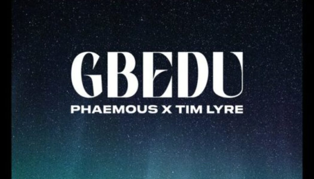 Phaemous ft Tim Lyre – Gbedu