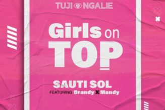 Sauti Sol – Girls On Top ft Brandy Maina & Maandy