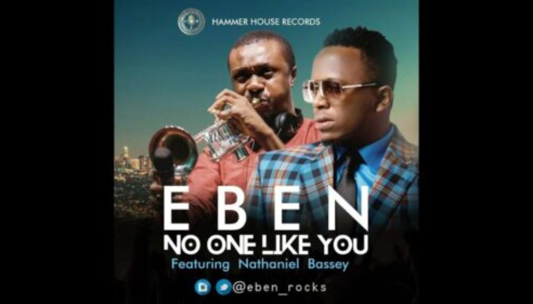 Eben ft Nathaniel Bassey – No One Like You