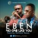 Eben ft Nathaniel Bassey – No One Like You