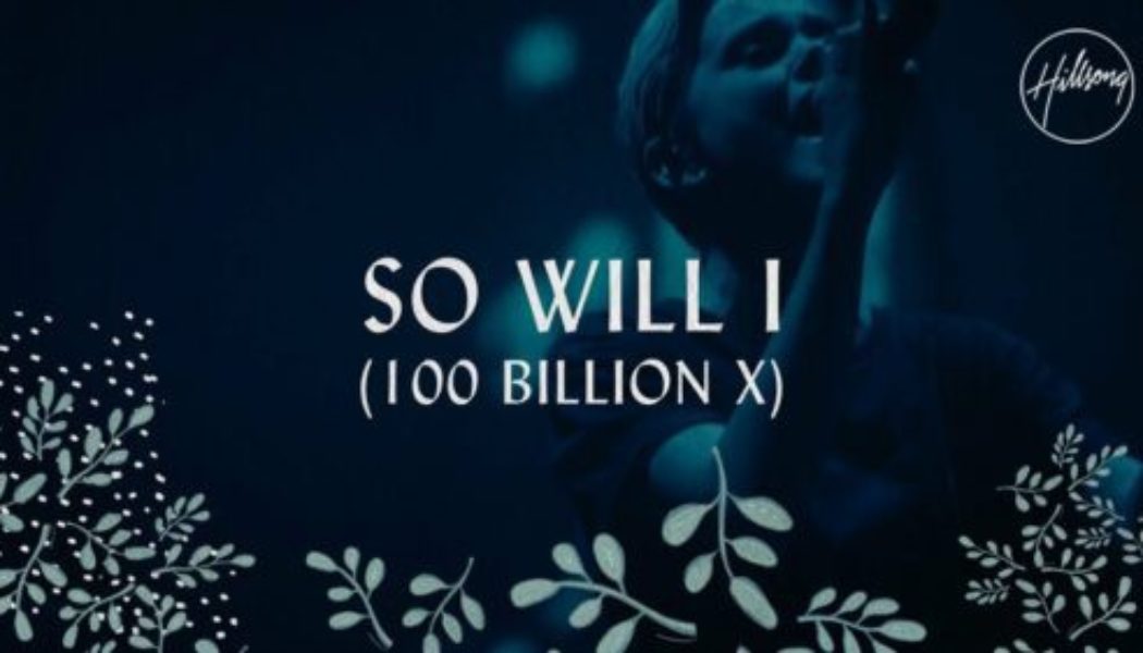 Hillsong Worship – So Will I (100 Billion X)