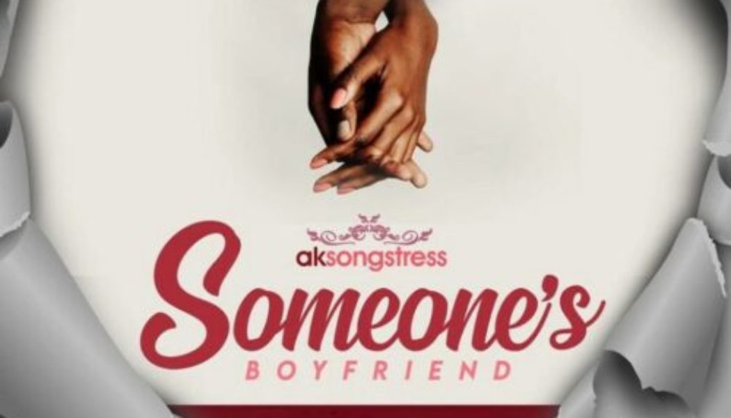 AK Songstress – Someone’s Boyfriend