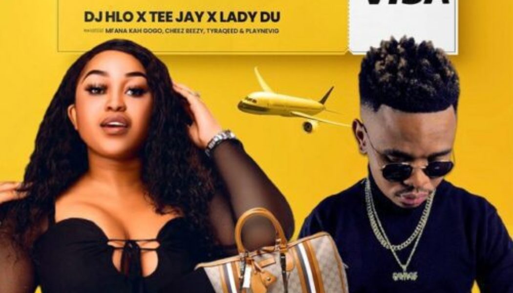 DJ HLO, Tee Jay, Lady Du ft Mfana Kah Gogo, Cheez Beezy, TyraQeed, PlayNevig – Visa