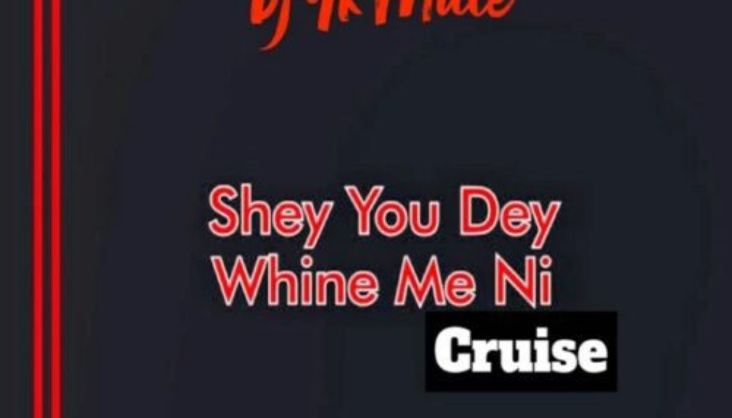 DJ YK Mule – Shey You Dey Whine Me Ni