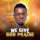 Akpororo – We Give God Praise