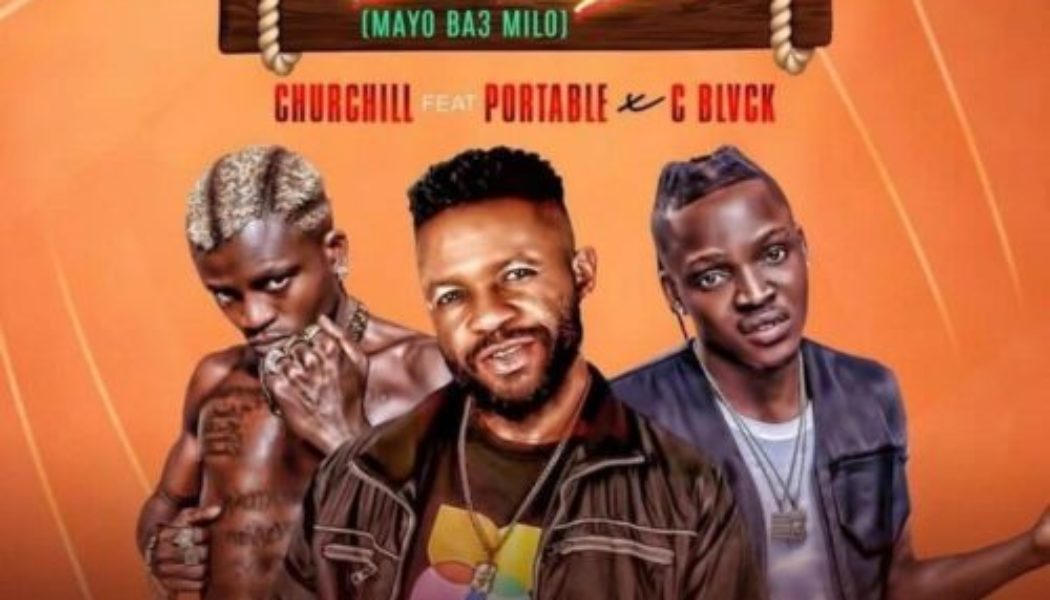 Churchill – Ba Tie Lo (Mayo Ba3 Milo) ft Portable & C Blvck