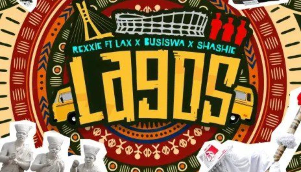 Rexxie ft Busiswa, L.A.X & Shashie – Lagos