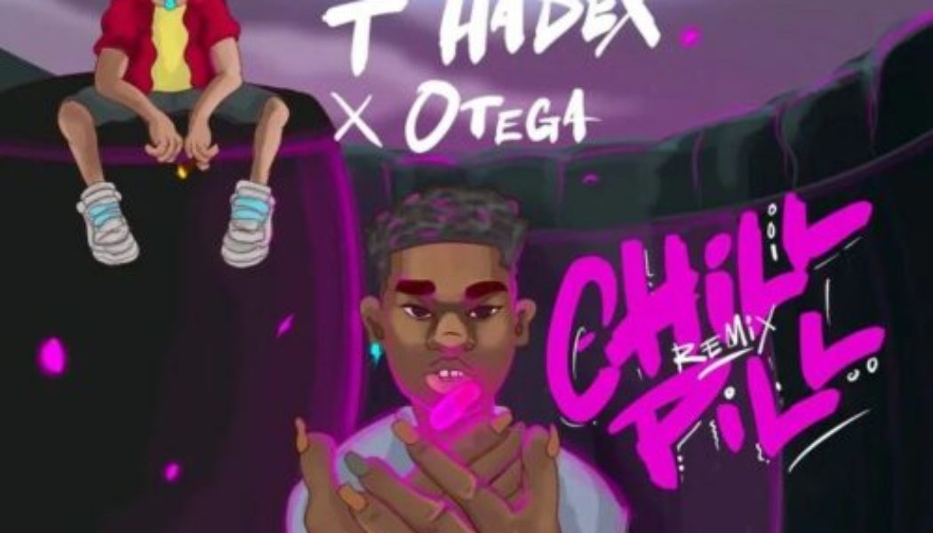 T Hadex – Chill Pill (Remix) ft Otega