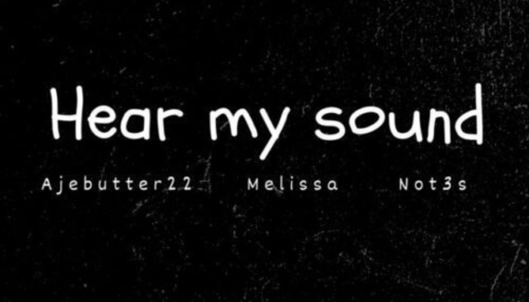 Ajebutter22 ft Melissa & Not3s – Hear My Sound