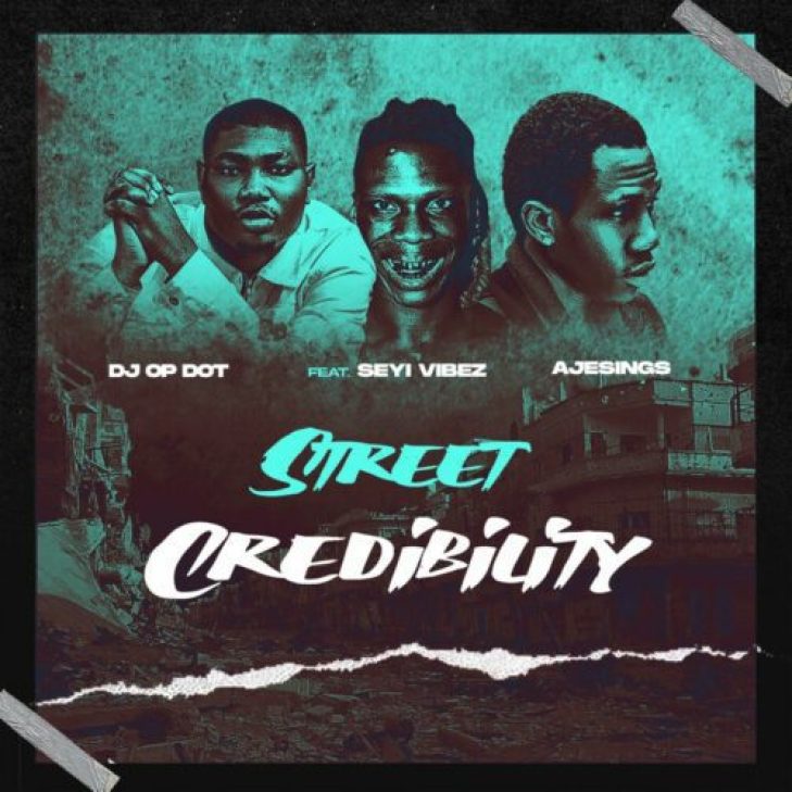 DJ OP Dot &#8211; Street Credibility ft Seyi Vibez &#038; Ajesings