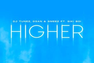 DJ Tunez – HIGHER Ft. D3AN, Smeez & Siki Boi