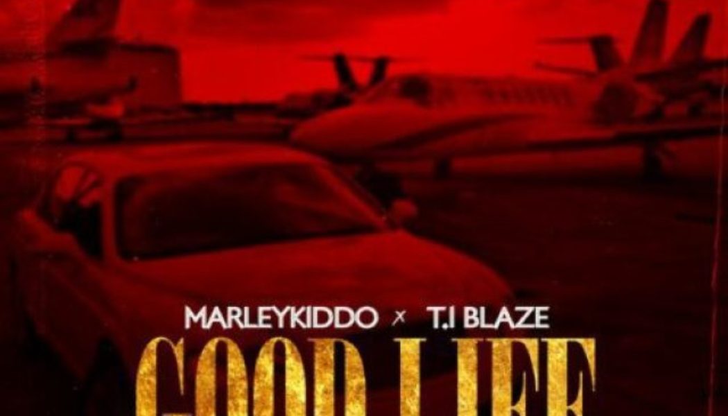 MarleyKiddo ft T.I BLaze – Good Life