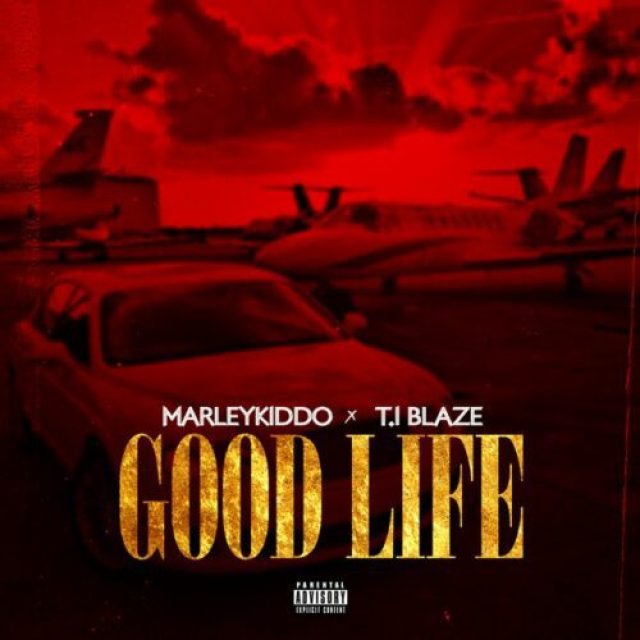 MarleyKiddo ft T.I BLaze &#8211; Good Life