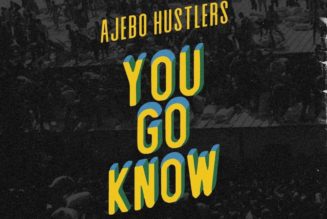 Ajebo Hustlers – You Go Know