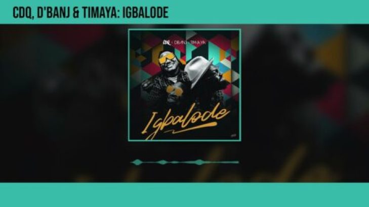 CDQ &#8211; Igbalode ft D&#8217;banj &#038; Timaya