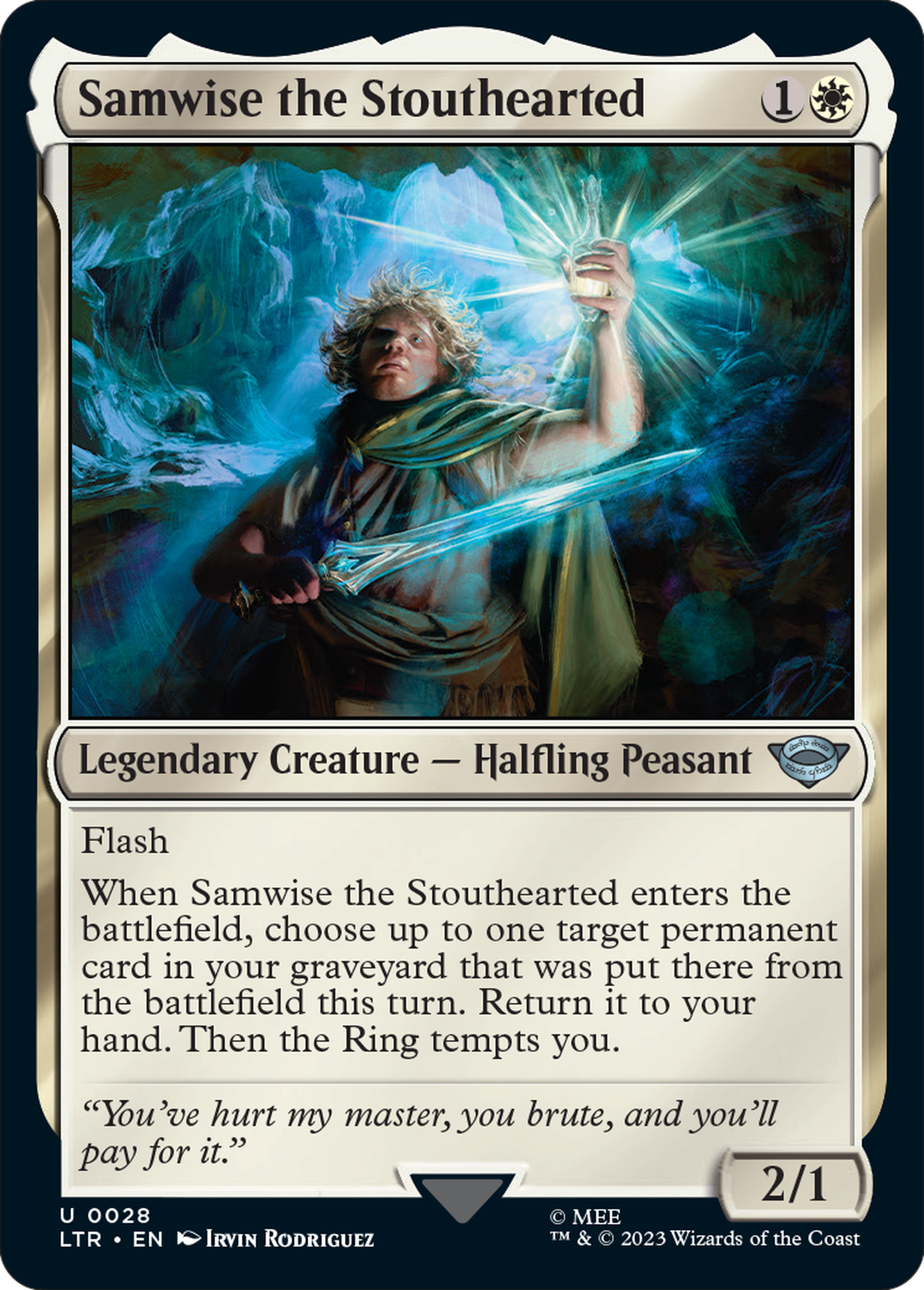 Image of Samwise the Stouthearted a Magic The Gathering Card that features art of a small hobbit man holding a sword and a vial of light. The card text reads: Legendary Creature — Halfling Peasant FlashWhen Samwise the Stouthearted enters the battlefield, chose up to one target permanent card in your graveyard that was put there from the battlefield this turn. Return it to your hand. Then the Ring tempts you. He has 2 toughness and 1 health.