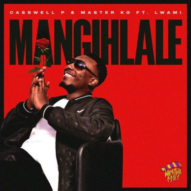 Casswell P &#038; Master KG ft Lwami &#8211; Mangihlale