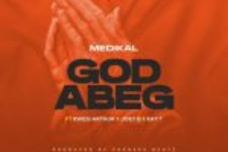 Medikal – God Abeg ft Kwesi Arthur, Joey B & Kay T