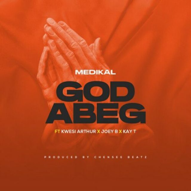 Medikal &#8211; God Abeg ft Kwesi Arthur, Joey B &#038; Kay T