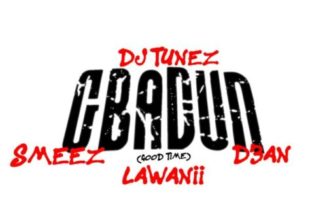 DJ Tunez ft Lawanii, Smeez & D3an – Gbadun (Good Time)