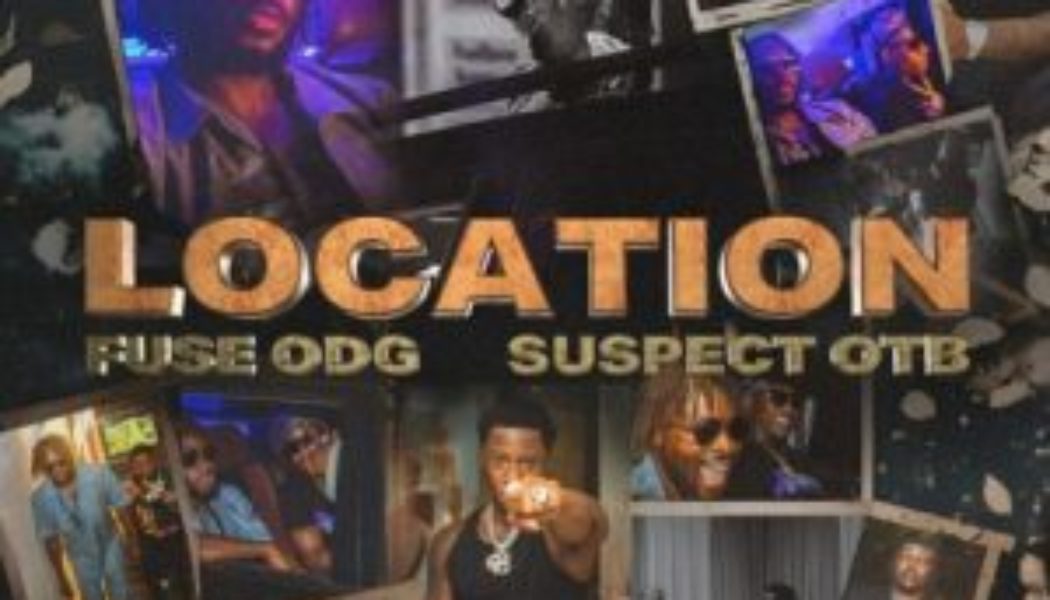 Fuse ODG ft Suspect OTB – Location