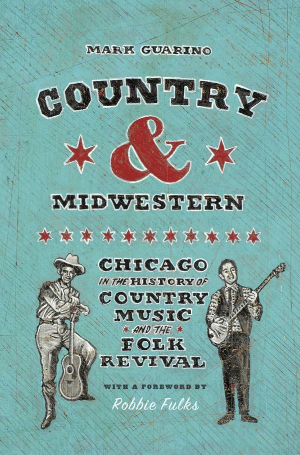 Mark Guarino's "Country & Midwestern: Chicago in the History of Country Music and the Folk Revival."