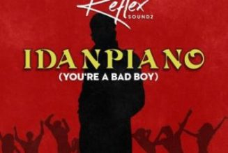 Reflex Soundz - Idanpiano (You're a Bad Boy)