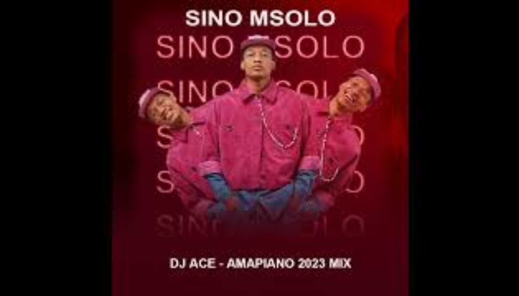 Dj Ace - Sino Msolo Amapiano 2023 Mix