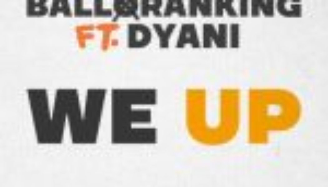 Balloranking - We Up ft Dyani