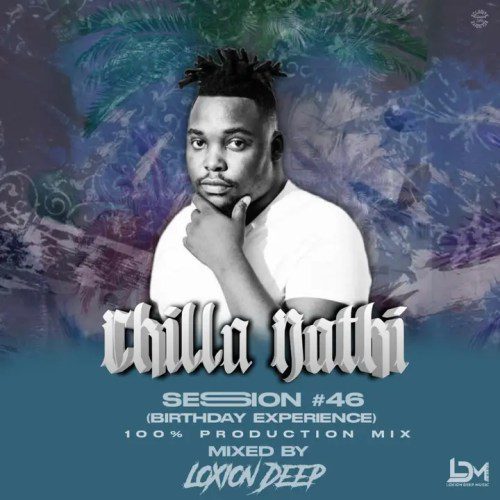 Loxion Deep – Chilla Nathi Session #46 (Birthday Experience 100% Production Mix)