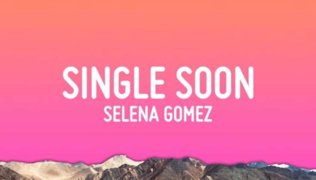 Selena Gomez - Single Soon (Lyrics) (Mp3 Download) — NaijaTunez