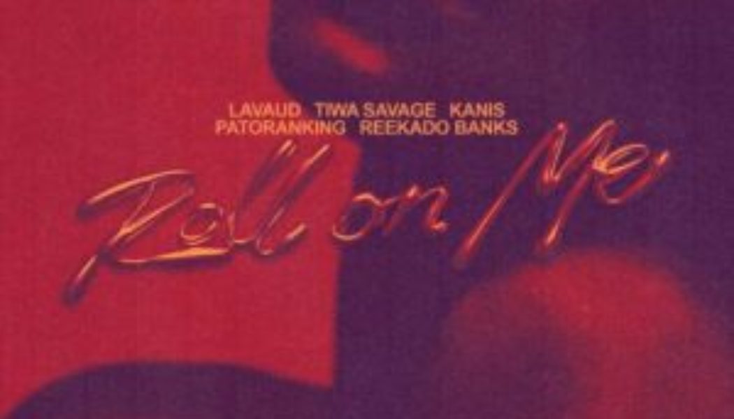Lavaud ft Tiwa Savage, KANIS, Reekado Banks, Patoranking, Saint & Citizen - Roll On Me