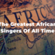 15 Of The Greatest And Most Famous African Singers