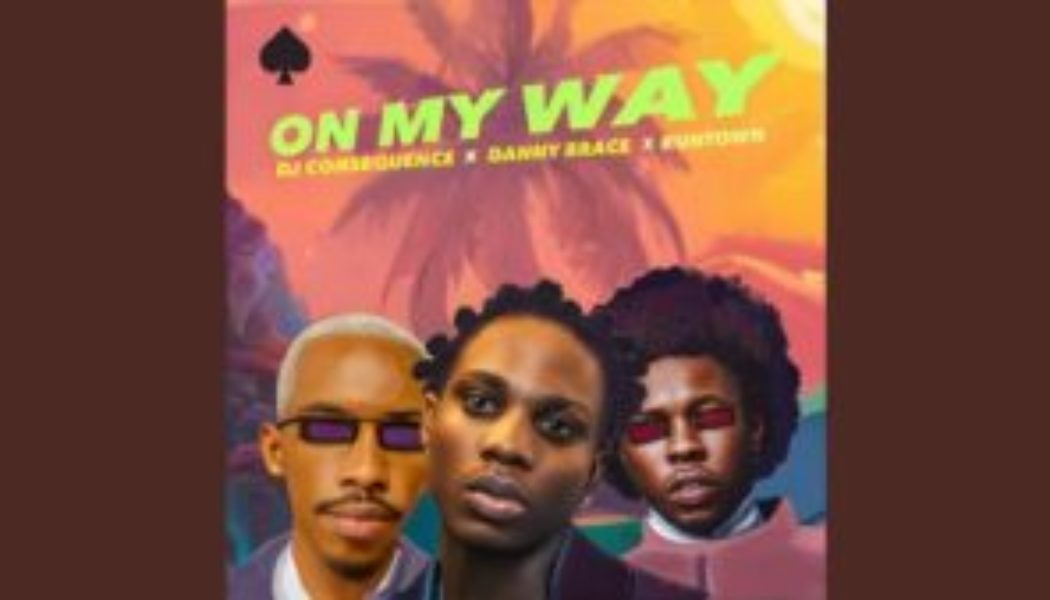 DJ Consequence – On My Way ft Danny Brace & Runtown