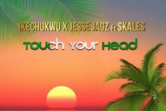 Ikechukwu ft Jesse Jagz & Skales - Touch Your Head