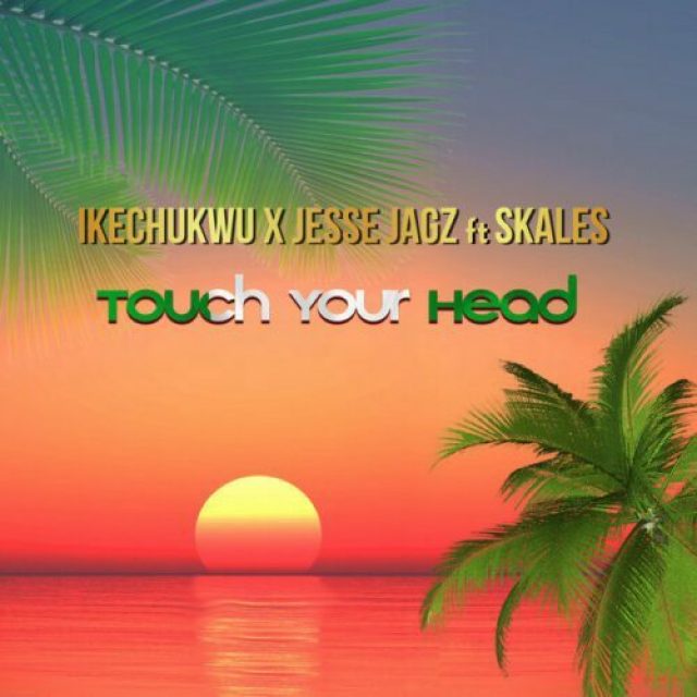 Ikechukwu ft Jesse Jagz &#038; Skales &#8211; Touch Your Head