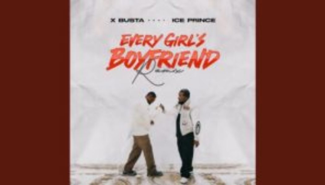 Xbusta – Every Girl’s Boyfriend (Remix) ft Ice Prince