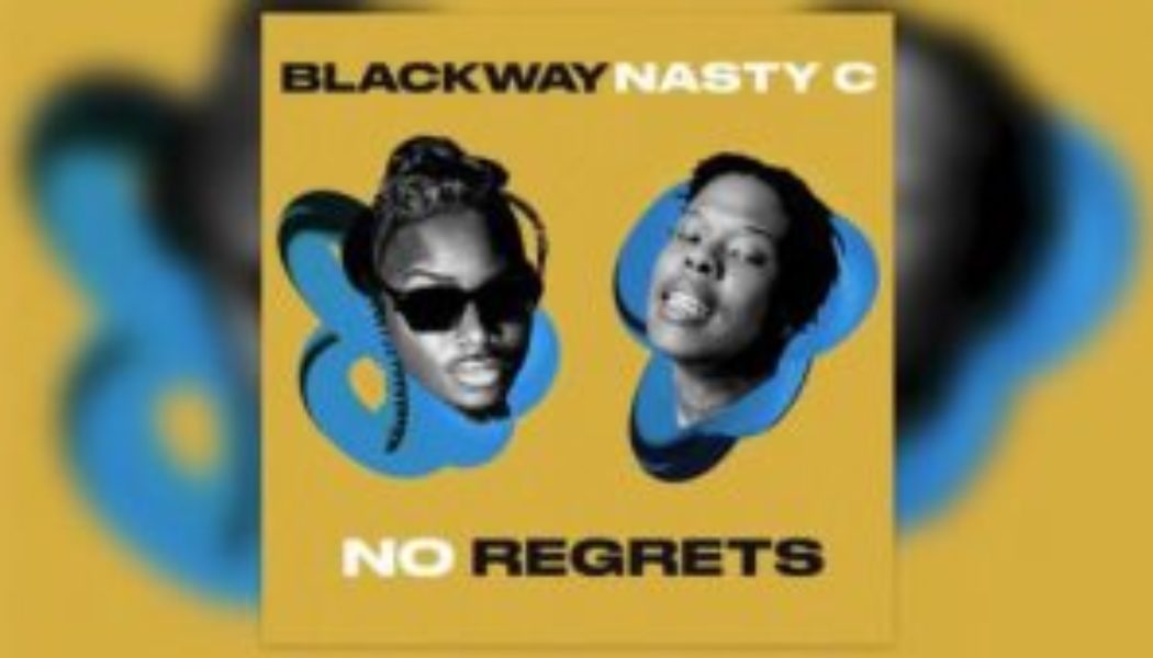 Blackway - No Regrets ft Nasty C