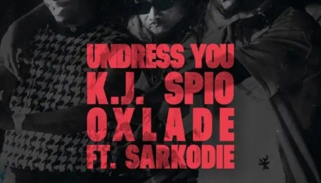 K.J Spio – Undress You Ft. Oxlade & Sarkodie (MP3 DOWNLOAD) — NaijaTunez