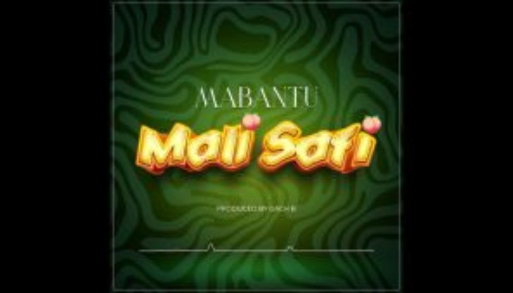 Mabantu – Mali Safi (MP3 DOWNLOAD) — NaijaTunez