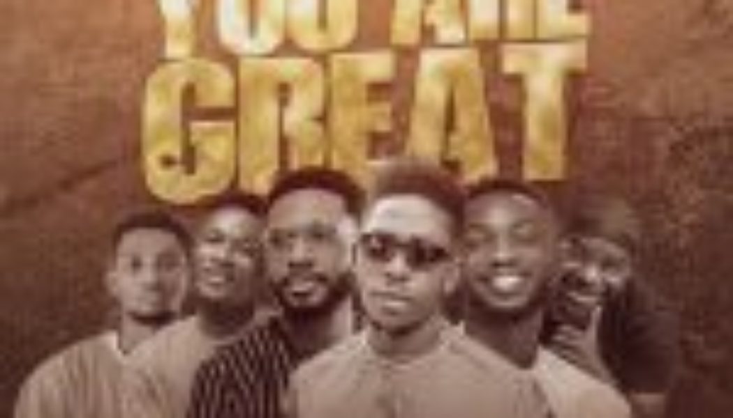 Moses Bliss – You Are Great Ft. Festizie, Chizie, Neeja, S.O.N Music & Ajay Asika (MP3 DOWNLOAD) — NaijaTunez