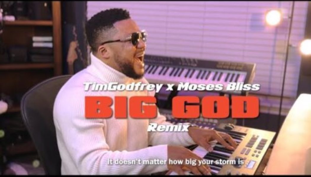 Tim Godfrey ft Moses Bliss - Big God (Remix)