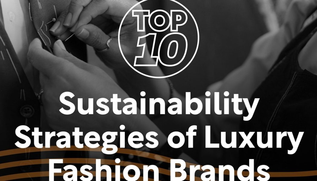 Top 10: Sustainability Strategies of the World's Leading Luxury Fashion Labels