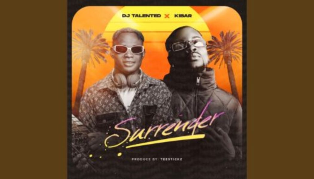 DJ Talented – Surrender ft Kibar