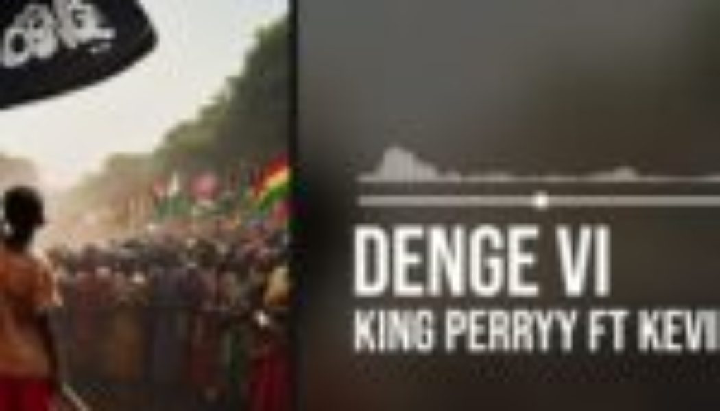 King Perryy – Denge VI ft Kevin Florez