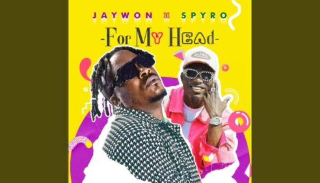 Jaywon – For My Head ft Spyro