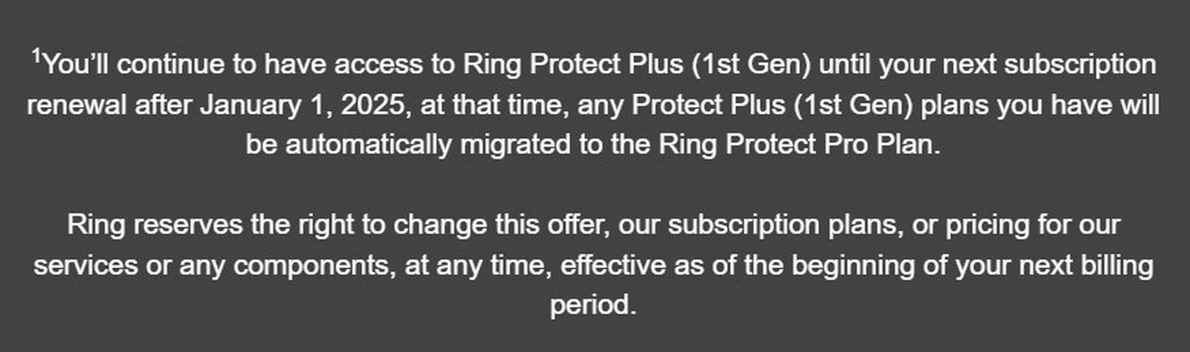 “You’ll continue to have access to Ring Protect Plus (1st Gen) until your next subscription renewal after January 1, 2025...”